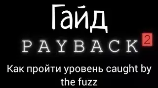 Гайд PAYBACK 2 как пройти CAUGHT BY THE FUZZ