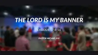 Sunday Sermon - The Lord Is My Banner (July 5th, 2020)