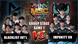 BLACKLIST INT VS. IMPUNITY KH GAME 1( DAY 2 OF MSC2021)/ Mela