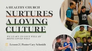 A Healthy Church Nurtures a Loving Culture | Healthy Church | Pastor Cary Schmidt