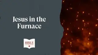 Jesus in the Furnace - Daniel 3
