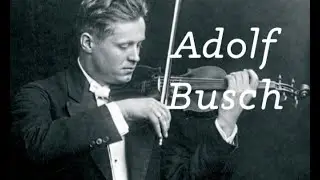 Adolf Busch - the Violinist Who Said NO to Hitler