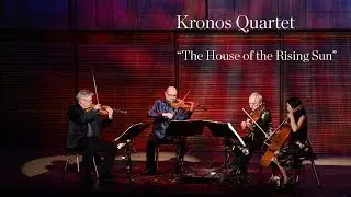 Kronos Quartet Performs “ The House Of The Rising Sun” (Excerpt)