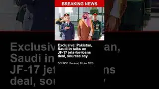 BREAKING: Exclusive: Pakistan, Saudi in talks on JF-17 jets-for-loans deal, sources say