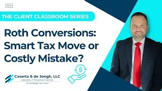 Client Classroom | Roth Conversions: Smart Tax Move or Costly Mistake?