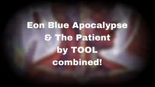 Eon Blue Apocalypse & The Patient by TOOL combined!