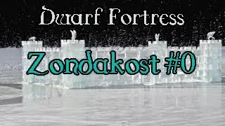 Dwarf Fortress - Zondakost #0: Embarking
