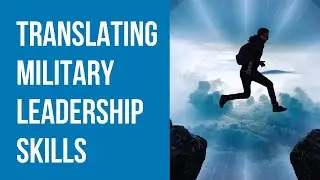 Translating Military Leadership Skills to the Civilian World