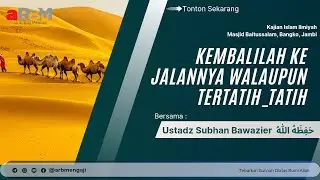 KEMBALILAH KE JALANNYA WALAUPUN TERTATIH TATIH | Ustadz Subhan Bawazier (حفظه الله تعالى)