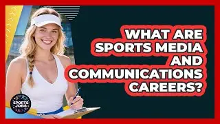 What Are Sports Media And Communications Careers?