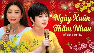 NHẠC XUÂN ĐẶC BIỆT MỚI NHẤT 2026 - Ngày Xuân Thăm Nhau - Mỹ Linh & Thúy Hà | Nhạc Tết Bính Ngọ