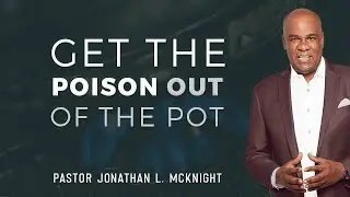 GET THE POISON OUT OF THE POT - Pastor Jonathan L. McKnight