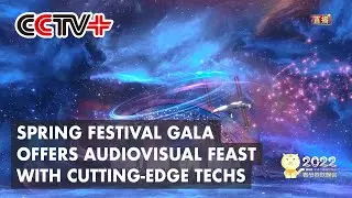 CMG 2022 Spring Festival Gala Offers Audiovisual Feast with Cutting-edge Techs