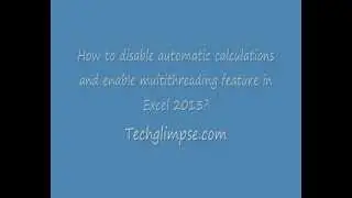 Excel 2013 Tips: Disable automatic calculations, enable Multithreaded feature