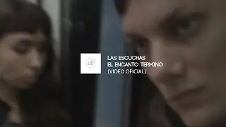 LAS ESCUCHAS - El Encanto Terminó (Video oficial)