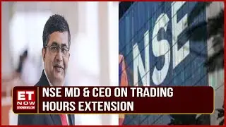NSE To Wait For SEBI & Brokers' Nod For Trading Hour Extension | ET Now Exclusive