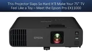 This Projector Slaps So Hard It&rsquo;ll Make Your 75&rdquo; TV Feel Like a Toy &ndash; Meet the Epson Pro EX11000