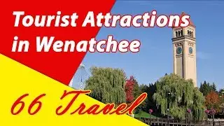 List 6 Tourist Attractions in Wenatchee, Washington | Travel to United States