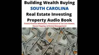 Building Wealth Buying SOUTH CAROLINA SC Real Estate Investing Property Audio Book: Find & Finance