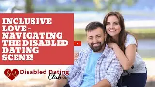 Inclusive Love - Navigating the Disabled Dating Scene!