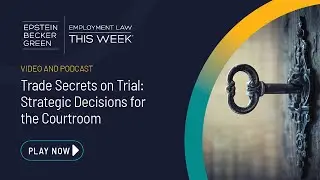 Trade Secrets on Trial: Strategic Decisions for the Courtroom