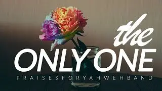 Praises For Yahweh Band - The Only One