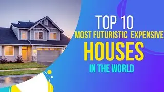 Top 10 most futuristic houses in the world
