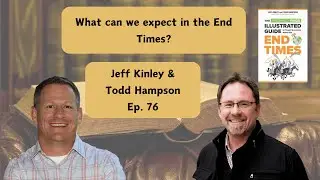 Answering Tough Questions About the End Times w/ Jeff Kinley & Todd Hampson  - Ep. 76