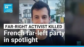 French far-left party in the spotlight over far-right activist&rsquo;s death &bull; FRANCE 24 English