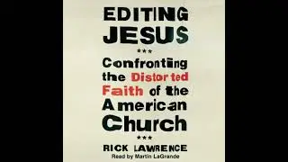 Editing Jesus: Confronting the Distorted Faith of the American Church - Rick Lawrence
