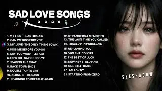 Sad Love Songs Playlist 2026 💔 - 21 Songs That Hit Different - SEESHADOW