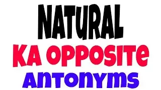 Natural ka opposite word | Natural ka opposite | Natural Opposite word |Natural ka ulta