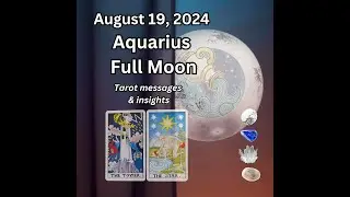 Full Super Moon in Aquarius 8/19/24: Tarot insights & messages ♒🌕☀️🕯️🌎⭐