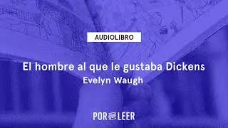 El hombre al que le gustaba Dickens - Evelyn Waugh | Audiolibro voz humana