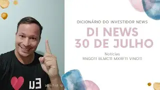 DI News, 30 de julho. MXRF11 VINO11 RNGO11 BLMC11.