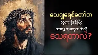 ယေရှုခရစ်တော်က ဘုရားဖြစ်ပြီး ဘာလို့သာမာန်လူတွေသတ်လို့သေရတာလဲ? 