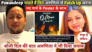 Pawandeep Want To Patch Up With Arunita Kanjilal Revealed With Pawandeep's New Song O Mere Suwa
