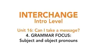 Interchange Intro - Unit 16: 4. GRAMMAR FOCUS: Subject and object pronouns