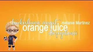 Orange juice - Melanie Martinez || tsukishima angst || karasuno 1st years fight? || shobio breakup??