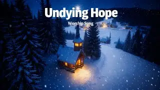 Undying_Hope | Powerful_Worship_Song_Official_Video