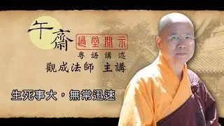 [Cantonese] 午齋過堂開示:  生死事大, 無常迅速 - 觀成法師主講