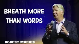 Robert Morris sermons - Breath More Than Words