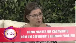 Como manter o casamento com um dependente químico próximo - Amor Exigente - Vida Melhor - 24/06/19