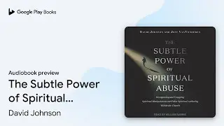 The Subtle Power of Spiritual Abuse:&hellip; by David Johnson &middot; Audiobook preview