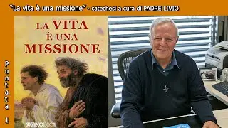 La vita è una missione - Catechesi a cura di Padre Livio - Puntata 1