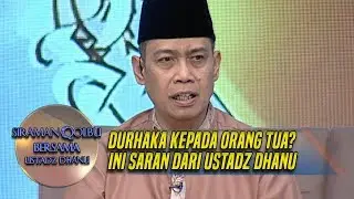 DURHAKA KEPADA ORANG TUA? Ini Solusi Dari Ustadz Dhanu - Siraman Qolbu (12/3)