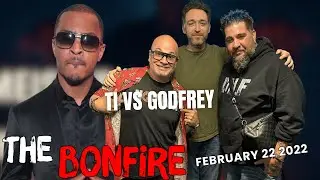 The Bonfire - February 22 2022 (feat. TI vs Godfrey)