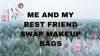 ME AND MY BEST FRIEND SWAP MAKEUP BAGS