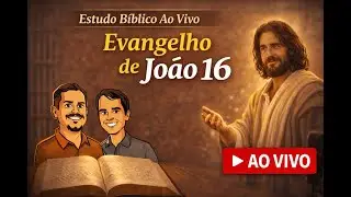 Estudo Bíblico Ao Vivo | Evangelho de João 16 — Esperança em Meio às Aflições
