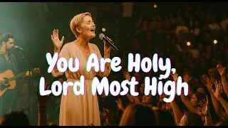 You Are Holy, Lord Most High | Powerful Worship Song Live Atmosphere 2025